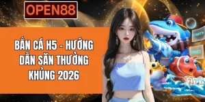 Bắn Cá H5 - Hướng Dẫn Săn Thưởng Khủng 2026