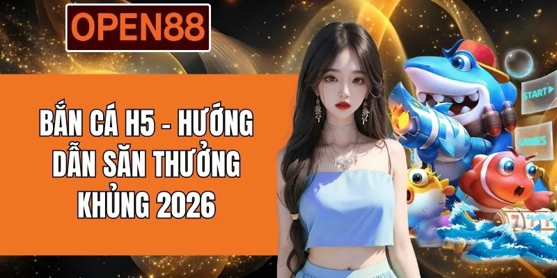 Bắn Cá H5 - Hướng Dẫn Săn Thưởng Khủng 2026