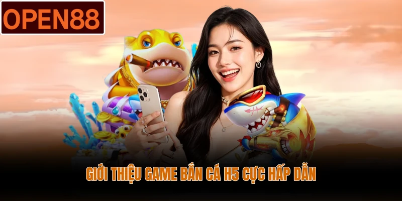 Giới thiệu game bắn cá H5 cực hấp dẫn