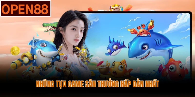 Những tựa game săn thưởng hấp dẫn nhất