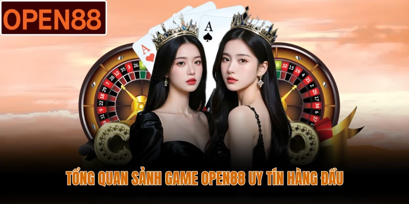 Tổng quan sảnh game Open88 uy tín hàng đầu