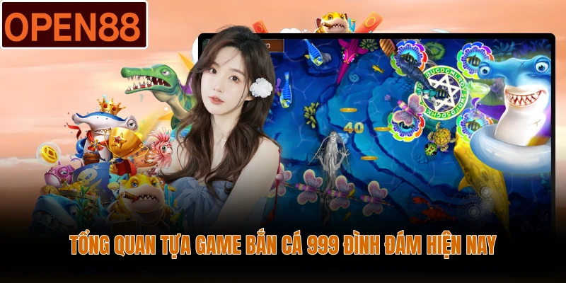 Tổng quan tựa game bắn cá 999 đình đám hiện nay