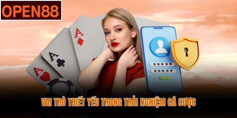 Vai trò thiết yếu trong trải nghiệm cá cược
